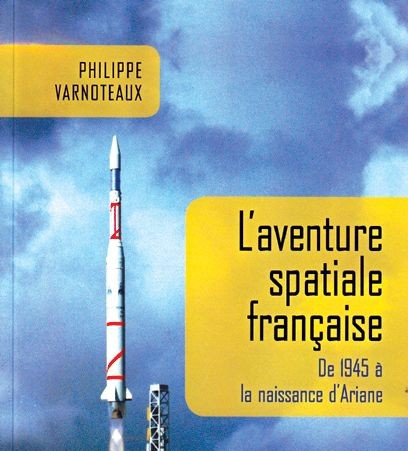 L'aventure spatiale Franaise.  De 1945  la naissance d'Ariane